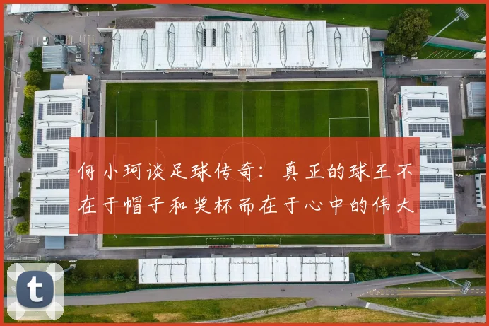 何小珂谈足球传奇：真正的球王不在于帽子和奖杯而在于心中的伟大